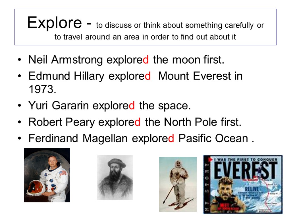 Explore - to discuss or think about something carefully or to travel around an